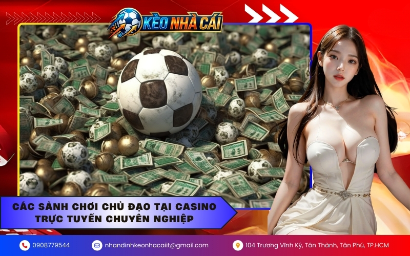 Các sảnh chơi chủ đạo tại Casino trực tuyến chuyên nghiệp