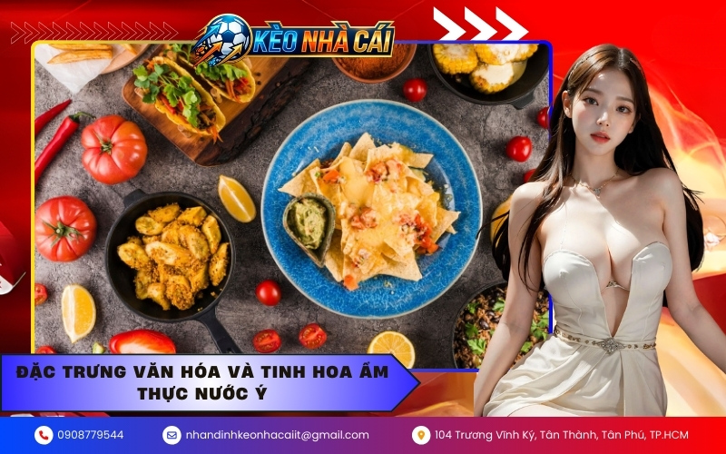 Đặc trưng văn hóa và tinh hoa ẩm thực nước Ý