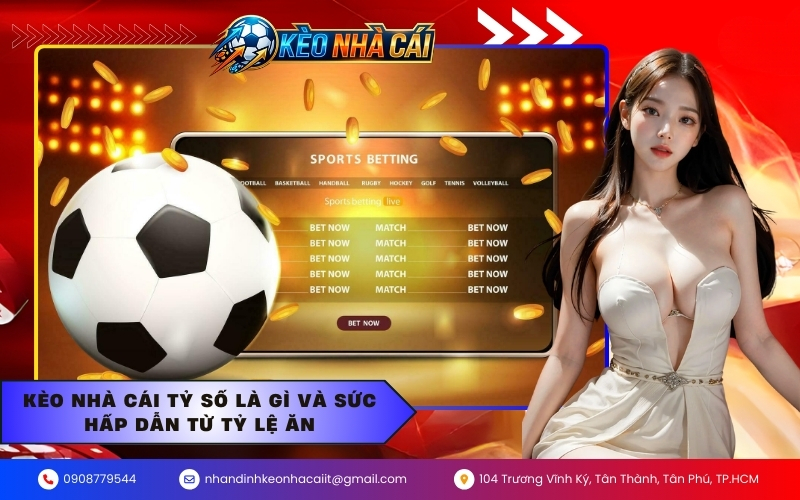 Kèo nhà cái tỷ số là gì và sức hấp dẫn từ tỷ lệ ăn