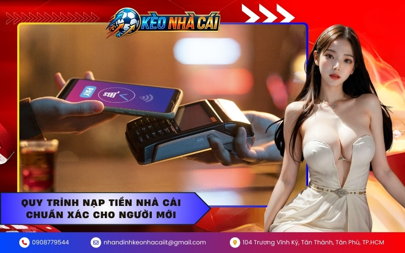 Quy trình nạp tiền nhà cái chuẩn xác cho người mới