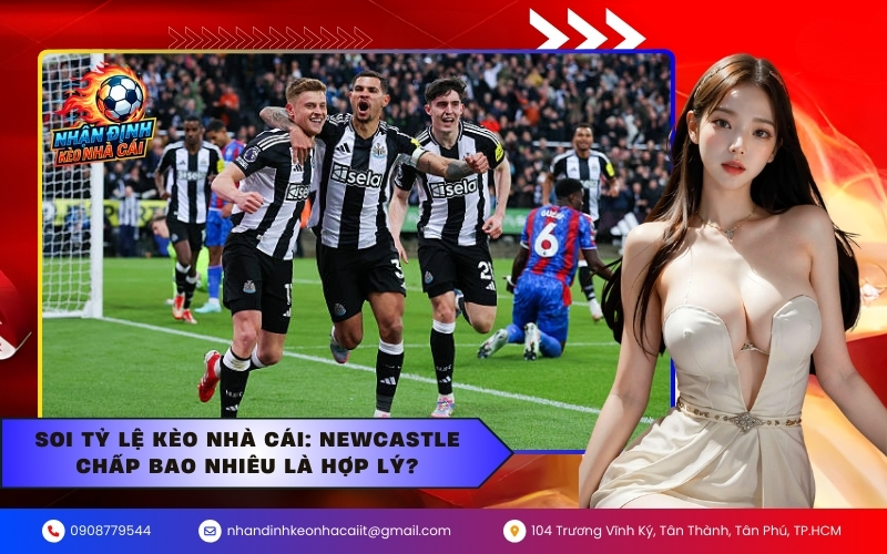 Soi tỷ lệ kèo nhà cái: Newcastle chấp bao nhiêu là hợp lý?