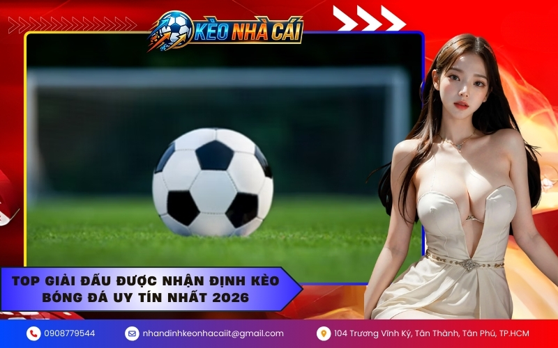 Top giải đấu được nhận định kèo bóng đá uy tín nhất 2026