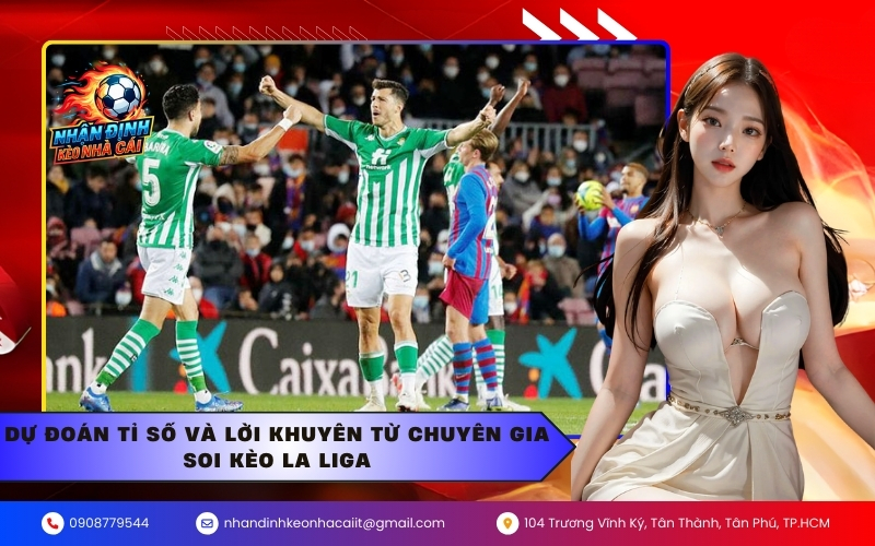 Dự đoán tỉ số và lời khuyên từ chuyên gia soi kèo La Liga
