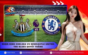 Nhận Định Chelsea vs Newcastle United The Blues Quyết Thắng