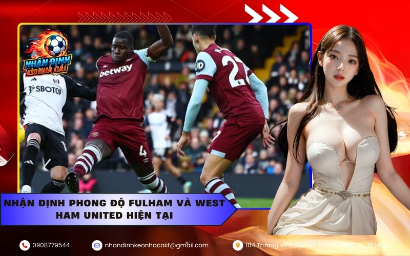 Nhận định phong độ Fulham và West Ham United hiện tại