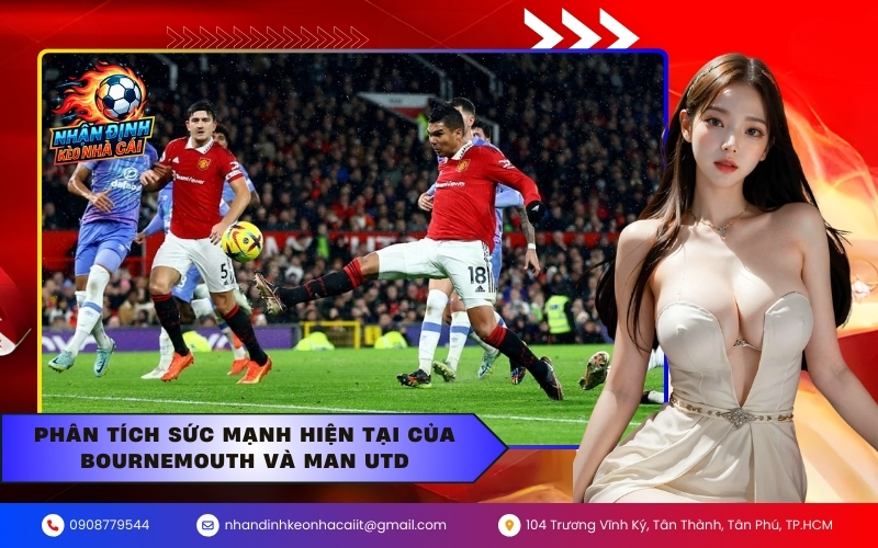 Phân tích sức mạnh hiện tại của Bournemouth và Man Utd