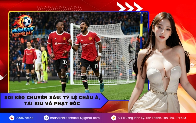 Soi kèo chuyên sâu: Tỷ lệ Châu Á, Tài Xỉu và Phạt góc