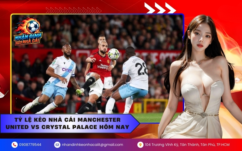 Tỷ lệ kèo nhà cái Manchester United vs Crystal Palace hôm nay